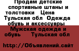  Продам детские спортивные штаны и толстовки › Цена ­ 300 - Тульская обл. Одежда, обувь и аксессуары » Мужская одежда и обувь   . Тульская обл.